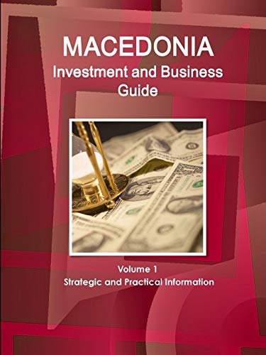 Macedonia Investment and Business Guide Volume 1 Strategic and Practical Information (World Business and Investment Library)