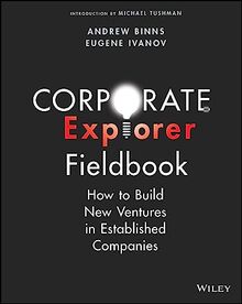 Corporate Explorer Fieldbook: How to Build New Ventures In Established Companies