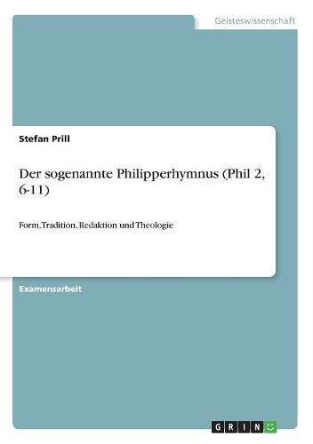 Der sogenannte Philipperhymnus (Phil 2, 6-11): Form, Tradition, Redaktion und Theologie