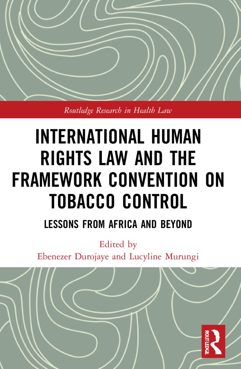 International Human Rights Law and the Framework Convention on Tobacco Control: Lessons from Africa and Beyond (Routledge Research in Health Law)