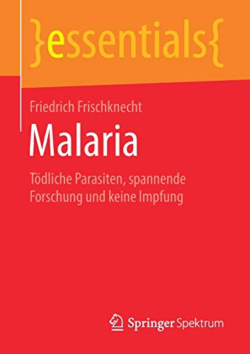 Malaria: Tödliche Parasiten, spannende Forschung und keine Impfung (essentials)