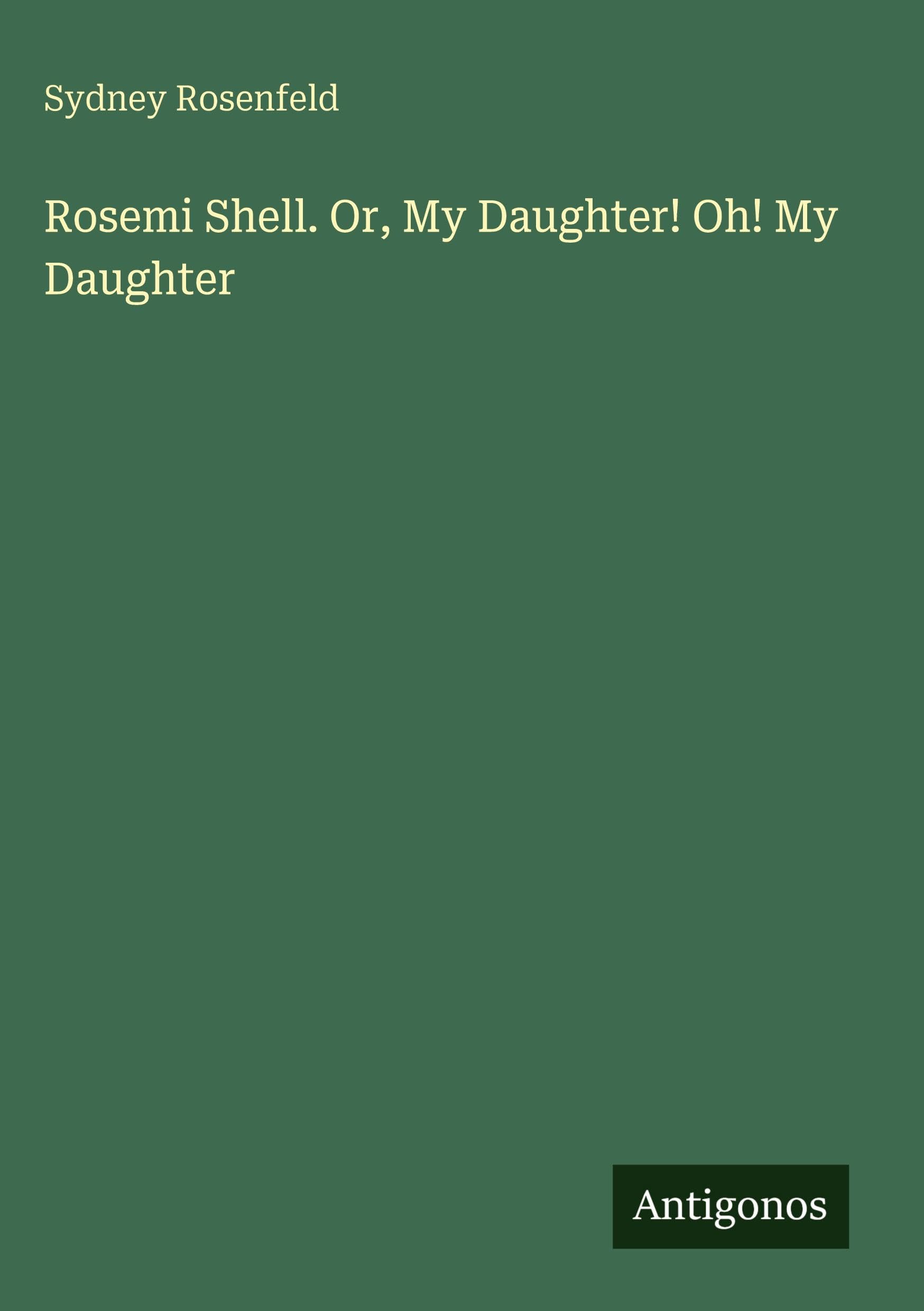 Rosemi Shell. Or, My Daughter! Oh! My Daughter