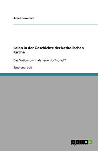 Laien in der Geschichte der katholischen Kirche: Das Vaticanum II als neue Hoffnung!?