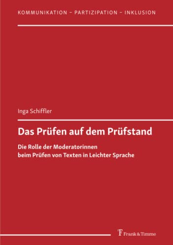 Das Prüfen auf dem Prüfstand: Die Rolle der Moderatorinnen beim Prüfen von Texten in Leichter Sprache (Kommunikation – Partizipation – Inklusion)