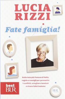Fate famiglia! Dalla tata più famosa d'Italia, regole e consigli per prevenire i conflitti, sciogliere le tensioni e vivere felici insieme