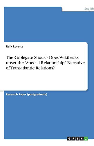 The Cablegate Shock - Does WikiLeaks upset the Special Relationship Narrative of Transatlantic Relations?