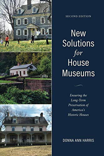 New Solutions for House Museums: Ensuring the Long-Term Preservation of America's Historic Houses, Second Edition (American Association for State and Local History)