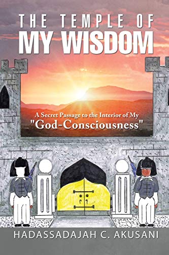 The Temple Of My Wisdom: A Secret Passage to the Interior of My God-Consciousness
