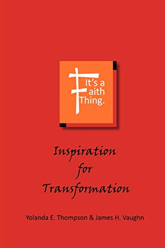 It's a Faith Thing: Inspiration for Transformation: Inspiration for Transformation