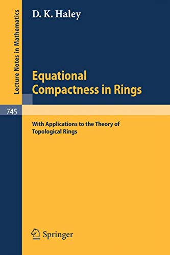 Equational Compactness in Rings: With Applications to the Theory of Topological Rings (Lecture Notes in Mathematics, 745, Band 745)