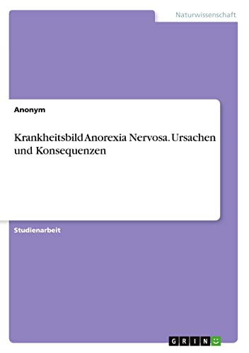 Krankheitsbild Anorexia Nervosa. Ursachen und Konsequenzen