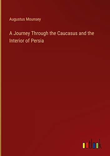A Journey Through the Caucasus and the Interior of Persia
