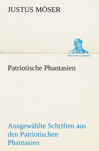 Patriotische Phantasien: Ausgewählte Schriften aus den Patriotischen Phantasien (TREDITION CLASSICS)
