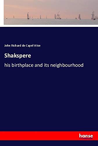Shakspere: his birthplace and its neighbourhood