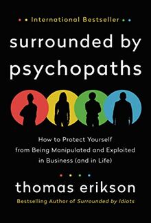 Surrounded by Psychopaths: How to Protect Yourself from Being Manipulated and Exploited in Business (and in Life)