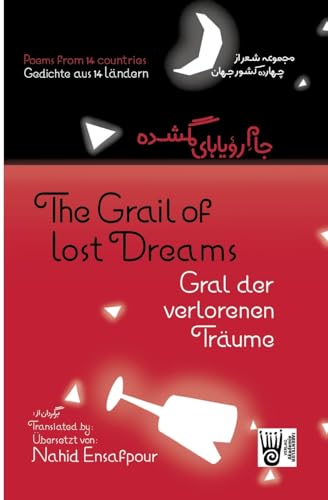 Gral der verlorenen Träume / The Grail of lost Dreams / جام رویاهای گمشده: Gedichte von 32 AutorInnen aus 14 Ländern in Originalsprache, Englisch und Farsi