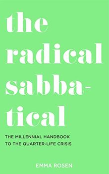 The Radical Sabbatical: The Millennial Handbook to the Quarter Life Crisis