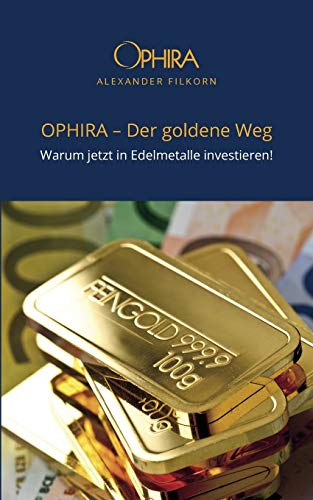 OPHIRA - Der goldene Weg: Warum jetzt in Edelmetalle investieren!