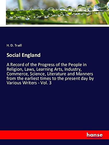 Social England: A Record of the Progress of the People in Religion, Laws, Learning Arts, Industry, Commerce, Science, Literature and Manners from the ... the present day by Various Writers - Vol. 3