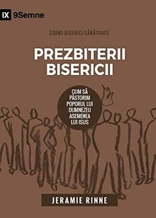 Prezbiterii Bisericii (Church Elders) (Romanian): How to Shepherd God's People Like Jesus (Building Healthy Churches (Romanian))