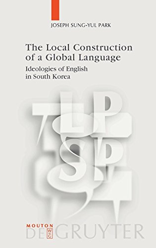 The Local Construction of a Global Language: Ideologies of English in South Korea (Language, Power and Social Process [LPSP], Band 24)