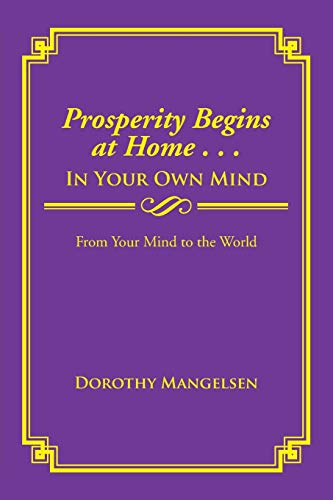 Prosperity Begins at Home . . . In Your Own Mind: From Your Mind to the World