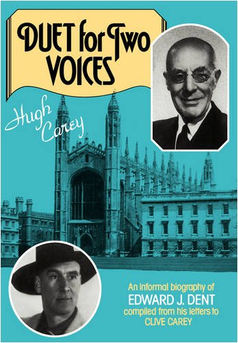 Duet for Two Voices: An Informal Biography of Edward Dent compiled from his Letters to Clive Carey