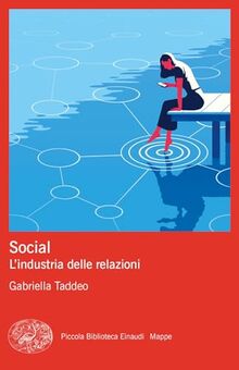 Social. L’industria delle relazioni (Piccola biblioteca Einaudi. Mappe)