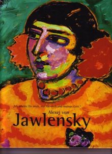 Alexej von Jawlensky: "Ich arbeite für mich, nur für mich und meinen Gott"