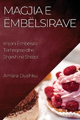 Magjia e Ëmbëlsirave: Krijoni Ëmbëlsira Tërheqëse dhe Shijesh në Shtëpi
