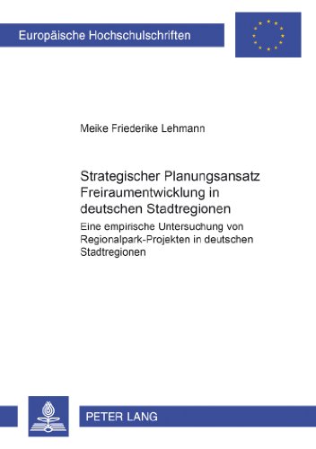Strategischer Planungsansatz Freiraumentwicklung in deutschen Stadtregionen: Eine empirische Untersuchung von Regionalpark-Projekten in deutschen Stadtregionen