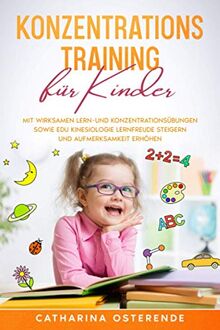 Konzentrationstraining für Kinder: Mit wirksamen Lern- und Konzentrationsübungen sowie Edu Kinesiologie Lernfreude steigern und Aufmerksamkeit erhöhen (Von Lehrern empfohlen)