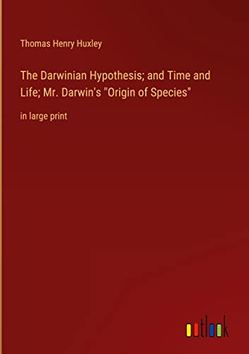 The Darwinian Hypothesis; and Time and Life; Mr. Darwin's Origin of Species: in large print