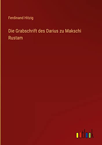 Die Grabschrift des Darius zu Makschi Rustam