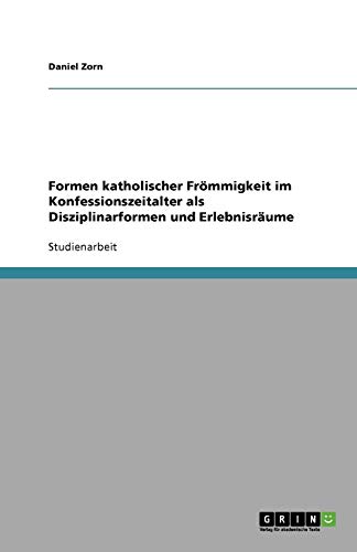Formen katholischer Frömmigkeit im Konfessionszeitalter als Disziplinarformen und Erlebnisräume