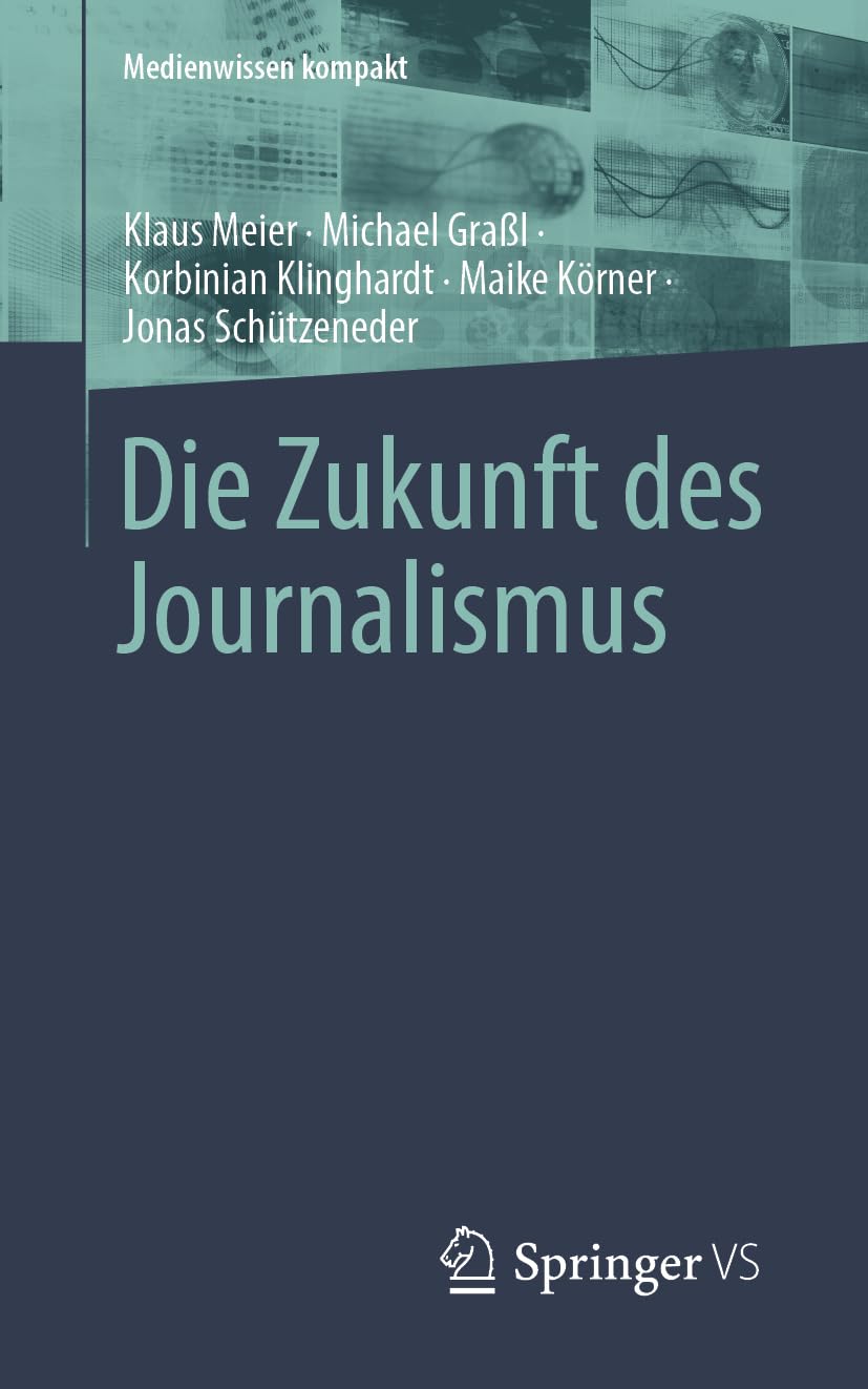 Die Zukunft des Journalismus: Zehn Szenarien für das nächste Jahrzehnt (Medienwissen kompakt)