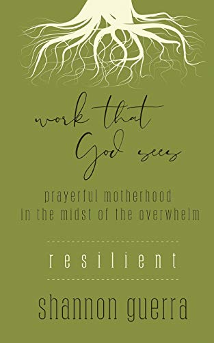 Resilient: Prayerful Motherhood in the Midst of the Overwhelm (Work That God Sees, Band 5)