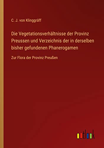 Die Vegetationsverhältnisse der Provinz Preussen und Verzeichnis der in derselben bisher gefundenen Phanerogamen: Zur Flora der Provinz Preußen