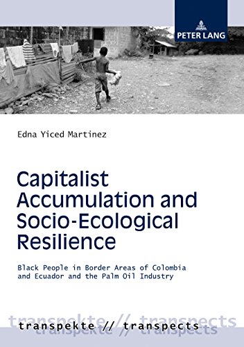 Capitalist Accumulation and Socio-Ecological Resilience: Black People in Border Areas of Colombia and Ecuador and the Palm Oil Industry (Transpekte: the Social Sciences and Humanities, Band 9)
