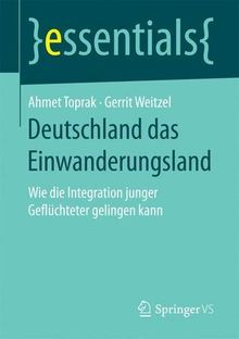 Deutschland das Einwanderungsland: Wie die Integration junger Geflüchteter gelingen kann (essentials)