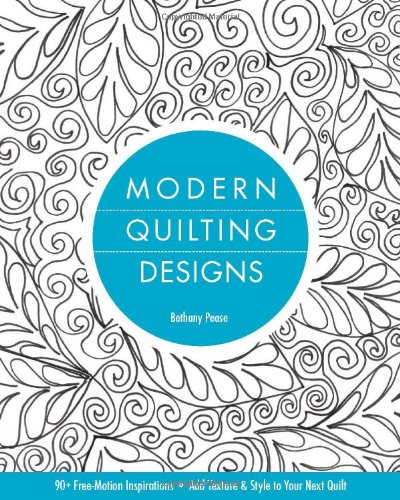 Modern Quilting Designs: 90+ Free-Motion Inspirations--Add Texture & Style to Your Next Quilt