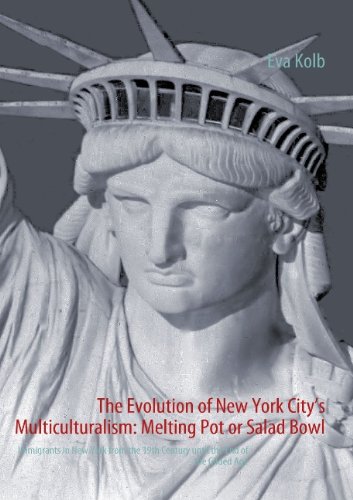 The Evolution of New York City's Multiculturalism: Melting Pot or Salad Bowl: Immigrants in New York from the 19th Century until the End of the Gilded Age