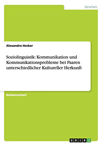 Soziolinguistik: Kommunikation und Kommunikationsprobleme bei Paaren unterschiedlicher Kultureller Herkunft