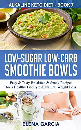Low-Sugar Low-Carb Smoothie Bowls: Easy & Tasty Breakfast & Snack Recipes for a Healthy Lifestyle & Natural Weight Loss (Alkaline Keto Diet, Band 7)