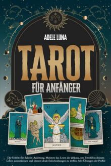 Tarot für Anfänger: Die Schritt-für-Schritt-Anleitung. Meistere das Lesen der Arkana, um Zweifel in deinem Leben auszuräumen und immer ideale Entscheidungen zu treffen. Mit Übungen der Profis!