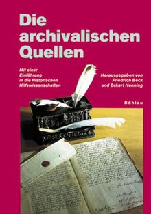 Die archivalischen Quellen. Mit einer Einführung in die Historischen Hilfswissenschaften.