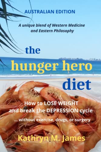 The HUNGER HERO Diet: How to LOSE WEIGHT and break the DEPRESSION cycle - without exercise, drugs, or surgery (Australian edition) (The Hunger Hero Diet and recipe books, Band 3)