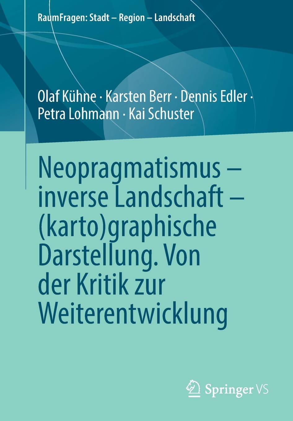 Neopragmatismus – inverse Landschaft – (karto)graphische Darstellung. Von der Kritik zur Weiterentwicklung (RaumFragen: Stadt – Region – Landschaft)