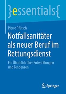 Notfallsanitäter als neuer Beruf im Rettungsdienst: Ein Überblick über Entwicklungen und Tendenzen (essentials)