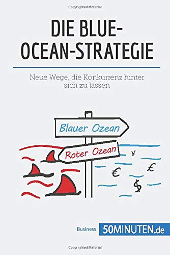 Die Blue-Ocean-Strategie : Neue Wege, die Konkurrenz hinter sich zu lassen